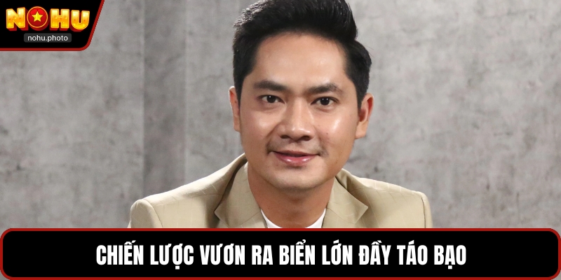 Chiến lược vươn ra biển lớn đầy táo bạo