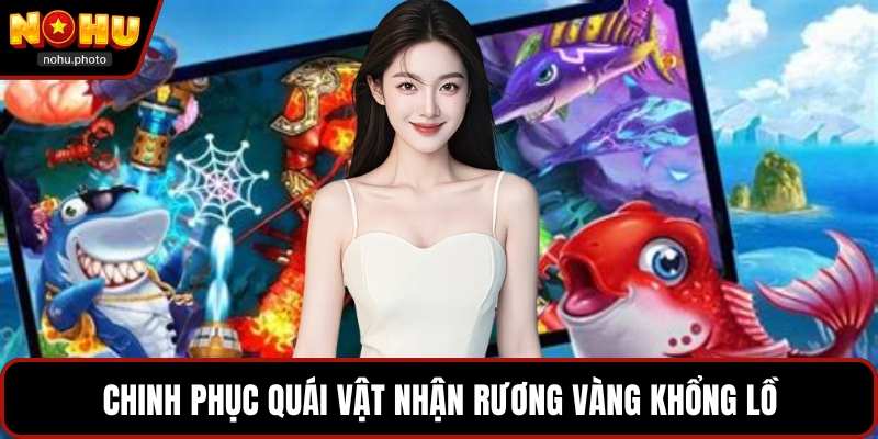 Chinh phục quái vật nhận rương vàng khổng lồ