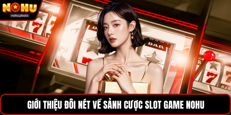 Giới thiệu đôi nét về sảnh cược Slot game Nohu
