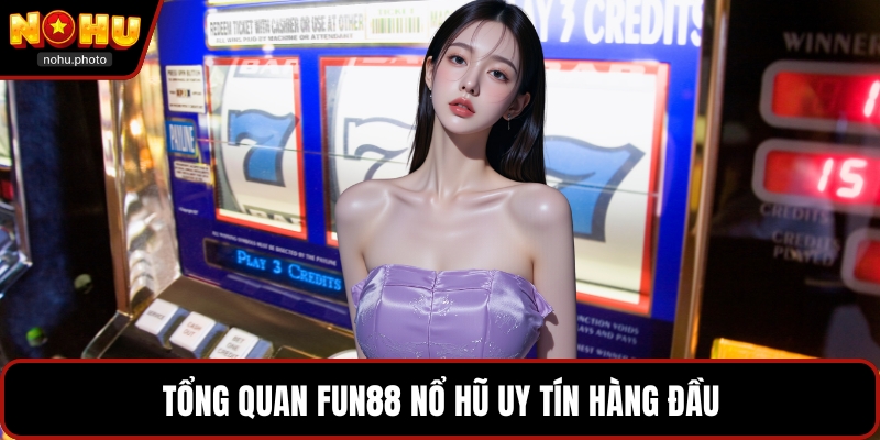 Tổng quan Fun88 nổ hũ uy tín hàng đầu