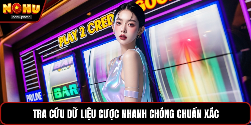 Tra cứu dữ liệu cược nhanh chóng chuẩn xác