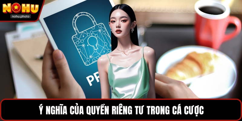 Ý nghĩa của quyền riêng tư trong cá cược